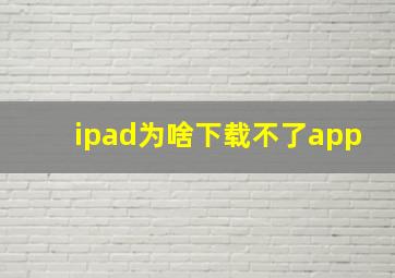 ipad为啥下载不了app