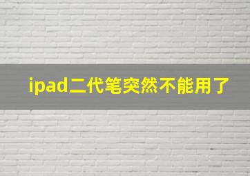 ipad二代笔突然不能用了