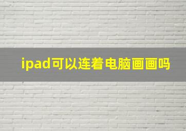 ipad可以连着电脑画画吗