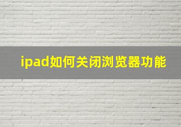 ipad如何关闭浏览器功能