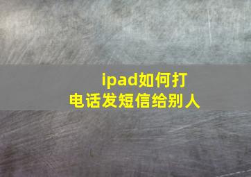 ipad如何打电话发短信给别人