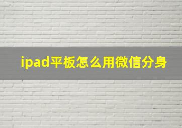 ipad平板怎么用微信分身