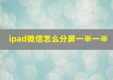 ipad微信怎么分屏一半一半