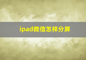 ipad微信怎样分屏