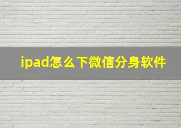 ipad怎么下微信分身软件