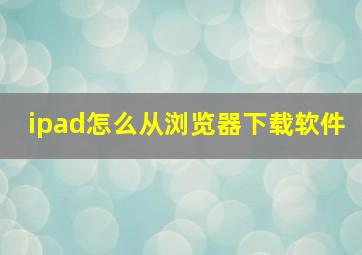 ipad怎么从浏览器下载软件