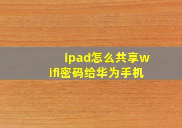 ipad怎么共享wifi密码给华为手机