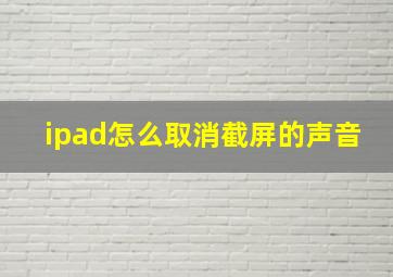 ipad怎么取消截屏的声音