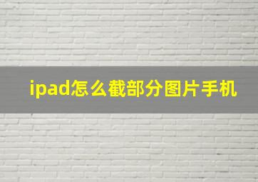 ipad怎么截部分图片手机