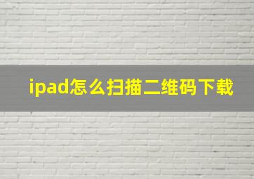 ipad怎么扫描二维码下载