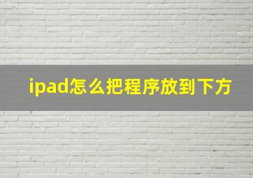 ipad怎么把程序放到下方