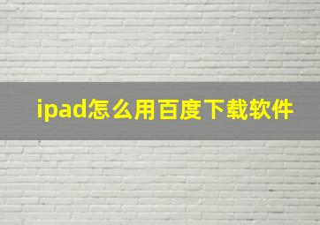 ipad怎么用百度下载软件