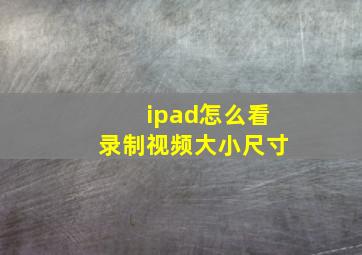 ipad怎么看录制视频大小尺寸