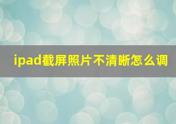 ipad截屏照片不清晰怎么调