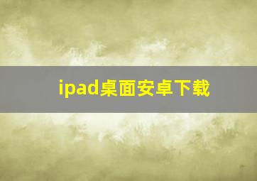 ipad桌面安卓下载