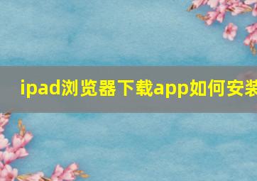 ipad浏览器下载app如何安装