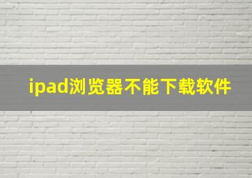 ipad浏览器不能下载软件