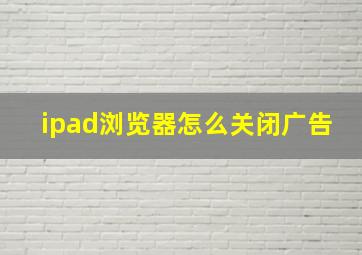 ipad浏览器怎么关闭广告