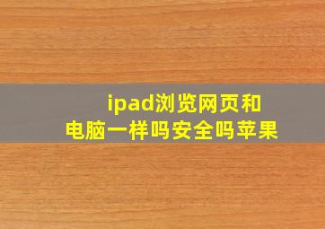 ipad浏览网页和电脑一样吗安全吗苹果