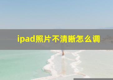 ipad照片不清晰怎么调