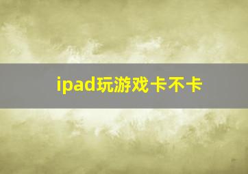 ipad玩游戏卡不卡