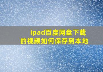 ipad百度网盘下载的视频如何保存到本地