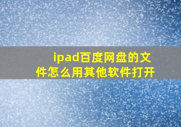 ipad百度网盘的文件怎么用其他软件打开