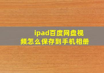 ipad百度网盘视频怎么保存到手机相册