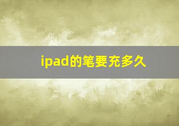 ipad的笔要充多久