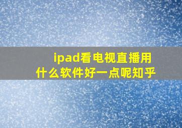 ipad看电视直播用什么软件好一点呢知乎