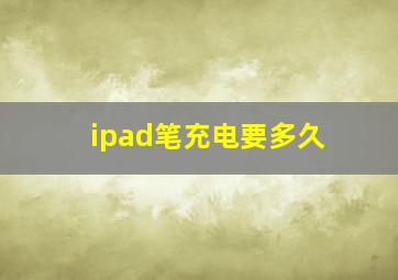 ipad笔充电要多久