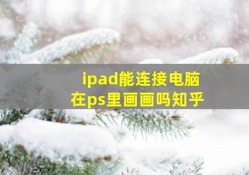 ipad能连接电脑在ps里画画吗知乎