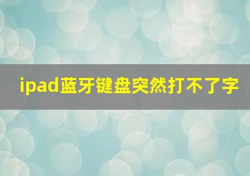 ipad蓝牙键盘突然打不了字