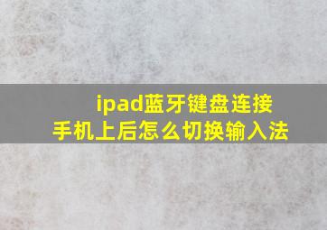 ipad蓝牙键盘连接手机上后怎么切换输入法