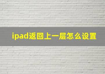 ipad返回上一层怎么设置