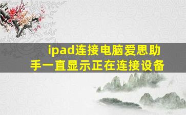 ipad连接电脑爱思助手一直显示正在连接设备