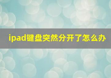 ipad键盘突然分开了怎么办