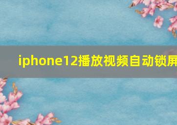 iphone12播放视频自动锁屏