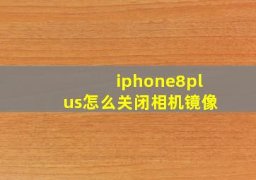 iphone8plus怎么关闭相机镜像