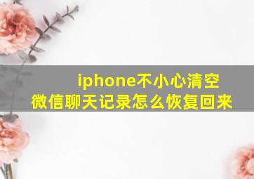 iphone不小心清空微信聊天记录怎么恢复回来