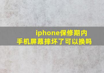 iphone保修期内手机屏幕摔坏了可以换吗