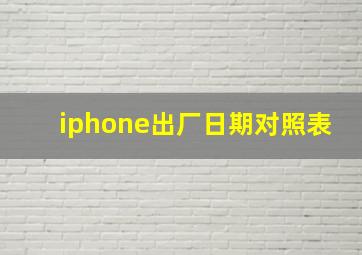 iphone出厂日期对照表