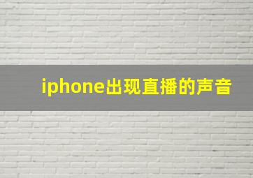 iphone出现直播的声音