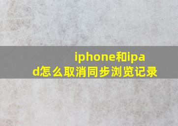 iphone和ipad怎么取消同步浏览记录