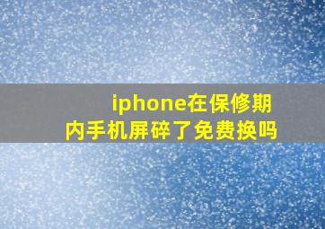 iphone在保修期内手机屏碎了免费换吗