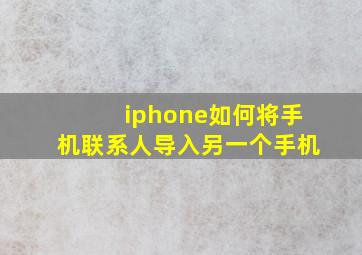 iphone如何将手机联系人导入另一个手机