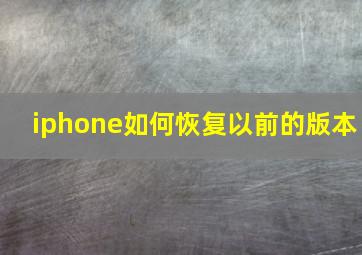 iphone如何恢复以前的版本