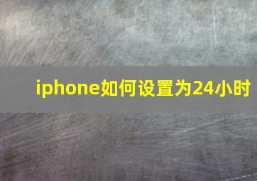 iphone如何设置为24小时