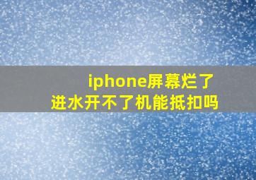 iphone屏幕烂了进水开不了机能抵扣吗