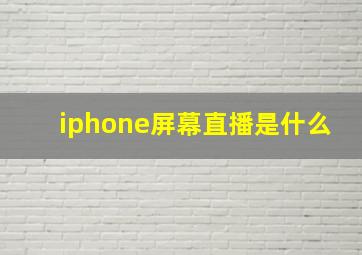 iphone屏幕直播是什么